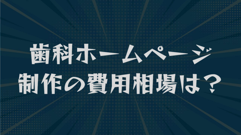 歯科ホームページ制作の費用相場は？選び方から集患のコツまで解説
