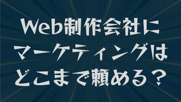 Web制作会社にマーケティングはどこまで頼める？確認点から費用まで解説