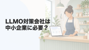 LLMO対策会社は中小企業に必要？選び方から費用相場まで解説