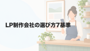 LP制作会社の選び方7基準｜費用相場と見積もりの注意点も解説
